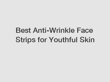 Best Anti-Wrinkle Face Strips for Youthful Skin Best Anti-Wrinkle Face Strips for Youthful Skin