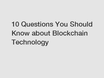 10 Questions You Should Know about Blockchain Technology