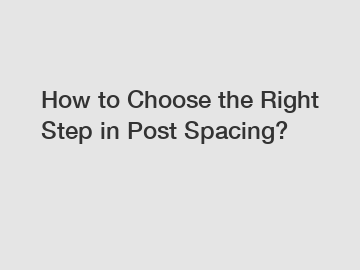 How to Choose the Right Step in Post Spacing?