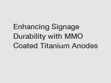 Enhancing Signage Durability with MMO Coated Titanium Anodes