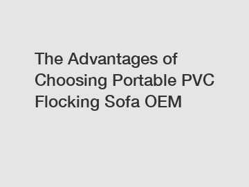 The Advantages of Choosing Portable PVC Flocking Sofa OEM