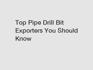 Top Pipe Drill Bit Exporters You Should Know