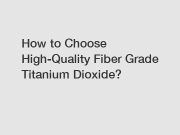 How to Choose High-Quality Fiber Grade Titanium Dioxide?