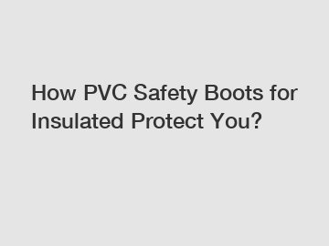 How PVC Safety Boots for Insulated Protect You?