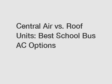 Central Air vs. Roof Units: Best School Bus AC Options