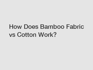 How Does Bamboo Fabric vs Cotton Work?