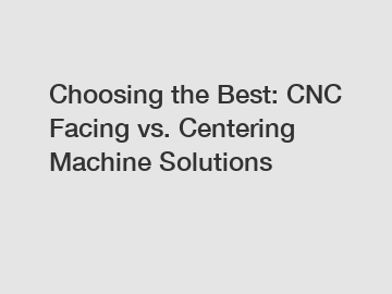 Choosing the Best: CNC Facing vs. Centering Machine Solutions