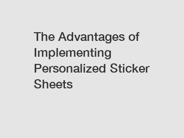 The Advantages of Implementing Personalized Sticker Sheets