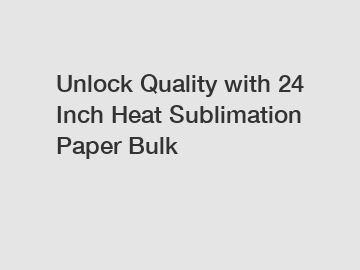 Unlock Quality with 24 Inch Heat Sublimation Paper Bulk