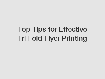 Top Tips for Effective Tri Fold Flyer Printing