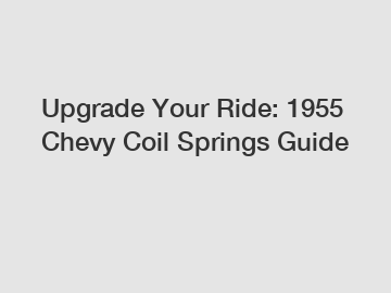 Upgrade Your Ride: 1955 Chevy Coil Springs Guide