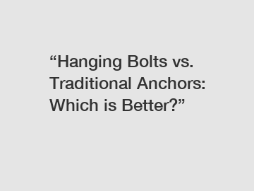 “Hanging Bolts vs. Traditional Anchors: Which is Better?”