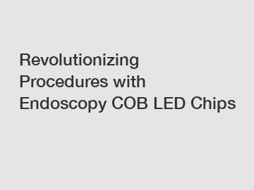Revolutionizing Procedures with Endoscopy COB LED Chips