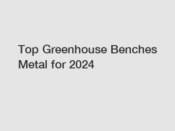 Top Greenhouse Benches Metal for 2024
