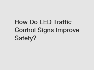 How Do LED Traffic Control Signs Improve Safety?