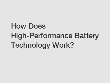 How Does High-Performance Battery Technology Work?