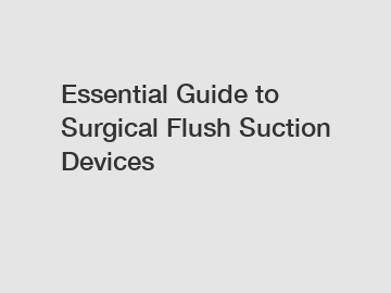 Essential Guide to Surgical Flush Suction Devices