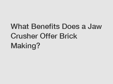 What Benefits Does a Jaw Crusher Offer Brick Making?