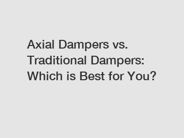 Axial Dampers vs. Traditional Dampers: Which is Best for You?