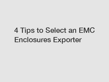 4 Tips to Select an EMC Enclosures Exporter