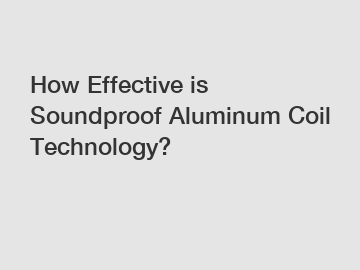 How Effective is Soundproof Aluminum Coil Technology?