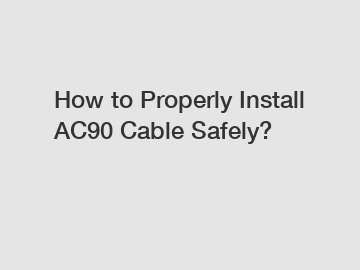 How to Properly Install AC90 Cable Safely?