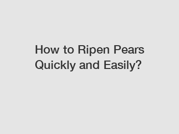 How to Ripen Pears Quickly and Easily?