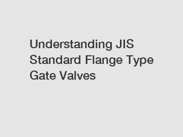 Understanding JIS Standard Flange Type Gate Valves