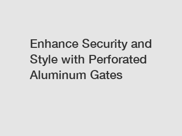 Enhance Security and Style with Perforated Aluminum Gates