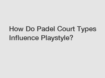 How Do Padel Court Types Influence Playstyle?