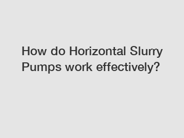 How do Horizontal Slurry Pumps work effectively?