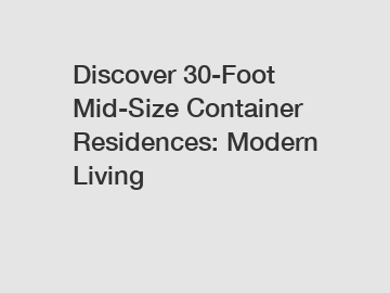 Discover 30-Foot Mid-Size Container Residences: Modern Living