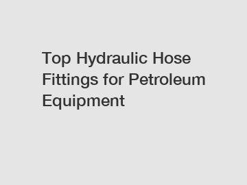 Top Hydraulic Hose Fittings for Petroleum Equipment