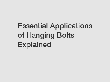 Essential Applications of Hanging Bolts Explained