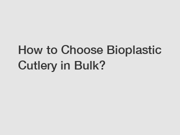 How to Choose Bioplastic Cutlery in Bulk?