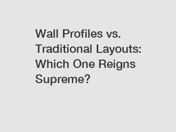 Wall Profiles vs. Traditional Layouts: Which One Reigns Supreme?