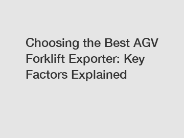 Choosing the Best AGV Forklift Exporter: Key Factors Explained