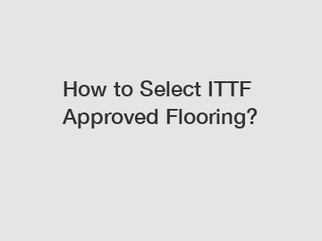 How to Select ITTF Approved Flooring?