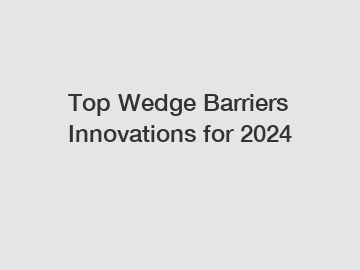 Top Wedge Barriers Innovations for 2024