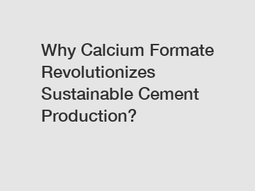 Why Calcium Formate Revolutionizes Sustainable Cement Production?