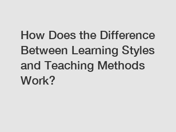 How Does the Difference Between Learning Styles and Teaching Methods Work?