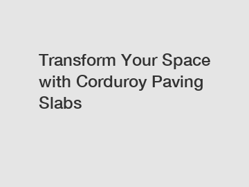 Transform Your Space with Corduroy Paving Slabs