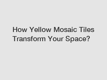 How Yellow Mosaic Tiles Transform Your Space?