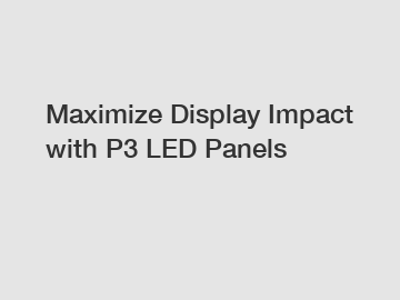 Maximize Display Impact with P3 LED Panels