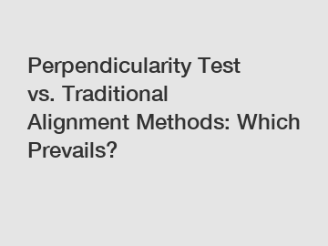 Perpendicularity Test vs. Traditional Alignment Methods: Which Prevails?