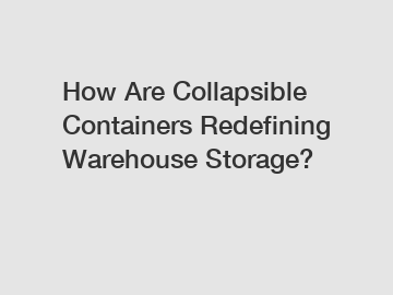 How Are Collapsible Containers Redefining Warehouse Storage?