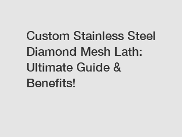 Custom Stainless Steel Diamond Mesh Lath: Ultimate Guide & Benefits!