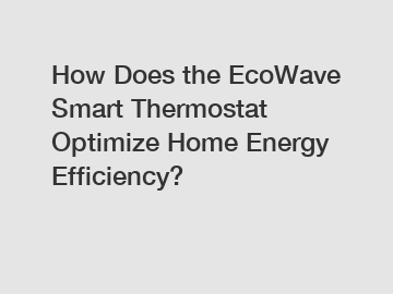 How Does the EcoWave Smart Thermostat Optimize Home Energy Efficiency?