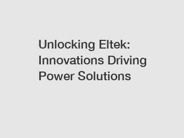 Unlocking Eltek: Innovations Driving Power Solutions