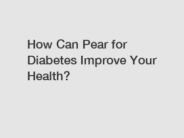 How Can Pear for Diabetes Improve Your Health?